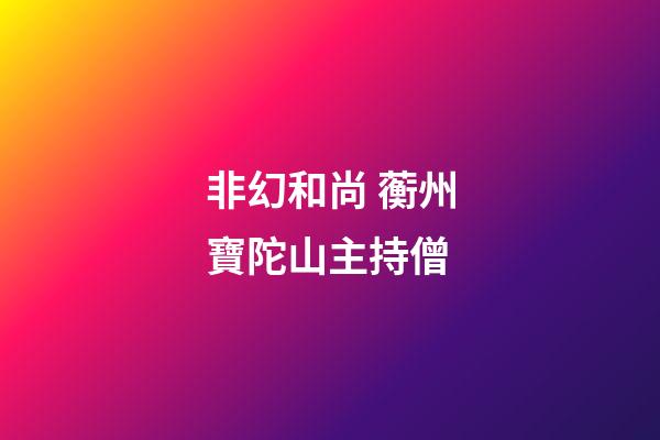 非幻和尚 蘅州寶陀山主持僧